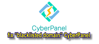 How to fix “blacklisted domain” issue in CyberPanel