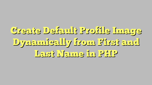 Create Default Profile Image Dynamically from First and Last Name in PHP